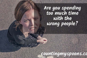 Are you spending too much time with the wrong people? - Counting My Spoons