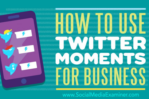 How to Use Twitter Moments for Business : Social Media Examiner