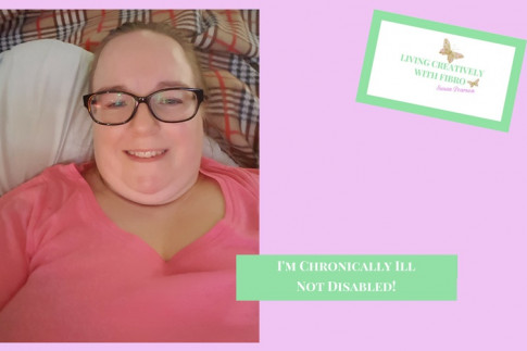 I`m not disabled I`m Chronically Ill - Living Creatively with Fibro