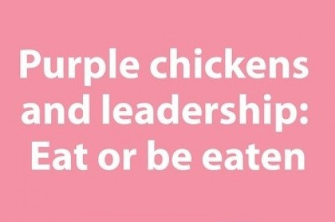 Purple chickens and leadership: Eat or be eaten by Lorne Rubis